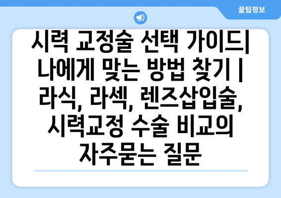 시력 교정술 선택 가이드| 나에게 맞는 방법 찾기 | 라식, 라섹, 렌즈삽입술, 시력교정 수술 비교