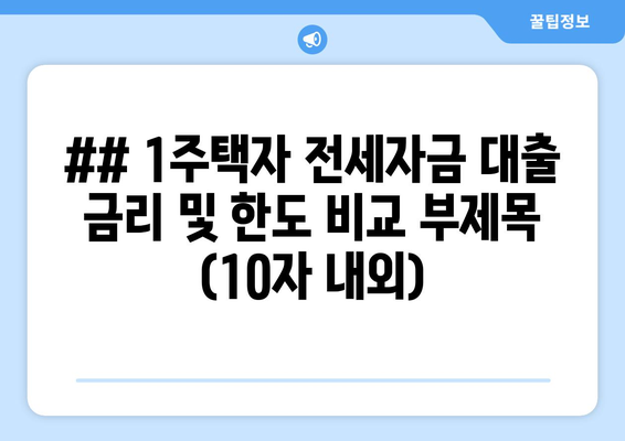 ## 1주택자 전세자금 대출 금리 및 한도 비교 부제목 (10자 내외)