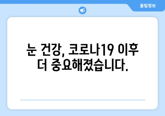 코로나19 감염 후 나타날 수 있는 눈 질환 부작용| 증상, 원인, 관리법 | 코로나19, 눈 건강, 부작용, 후유증