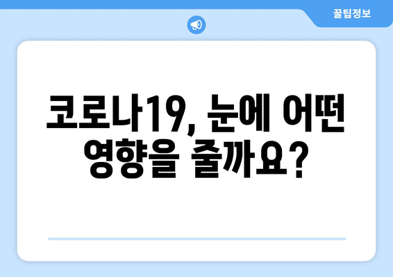 코로나19와 눈 통증| 안구 질환 부작용, 원인과 대처법 | 코로나19, 눈 통증, 안구 건강, 안구 질환, 부작용