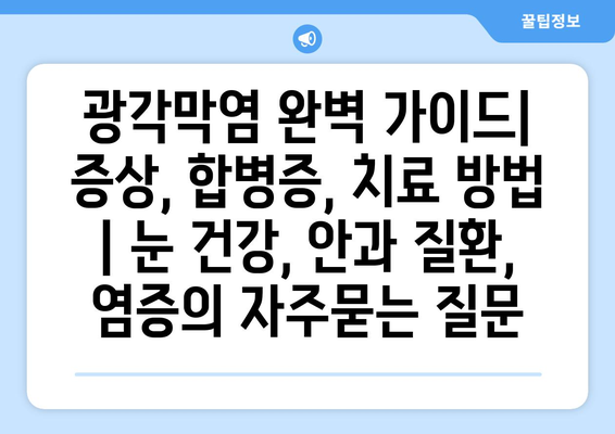 광각막염 완벽 가이드| 증상, 합병증, 치료 방법 | 눈 건강, 안과 질환, 염증