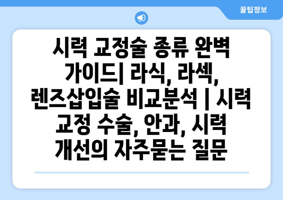 시력 교정술 종류 완벽 가이드| 라식, 라섹, 렌즈삽입술 비교분석 | 시력 교정 수술, 안과, 시력 개선