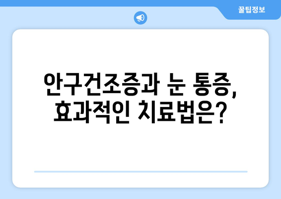 안구건조증과 눈통증, 원인과 관리법 완벽 가이드 | 눈 건강, 증상, 치료, 예방