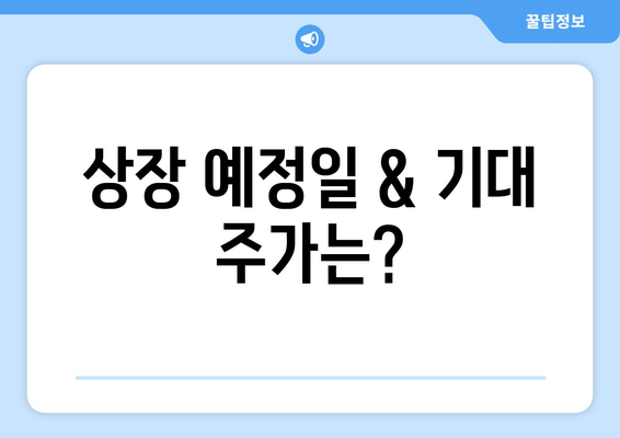 상장 예정일 & 기대 주가는?