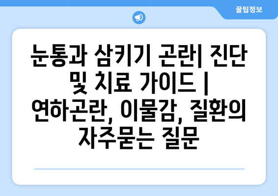 눈통과 삼키기 곤란| 진단 및 치료 가이드 | 연하곤란, 이물감, 질환