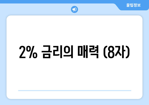 2% 금리의 매력 (8자)