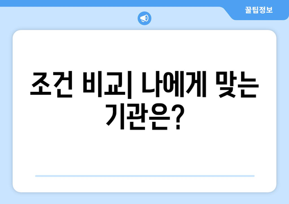 조건 비교| 나에게 맞는 기관은?