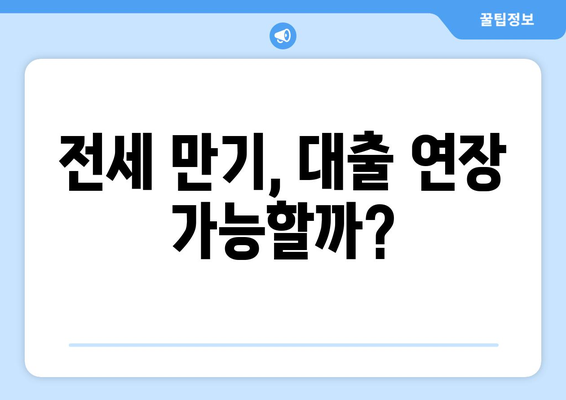 전세 만기, 대출 연장 가능할까?