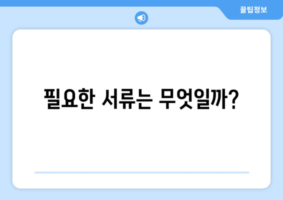 필요한 서류는 무엇일까?