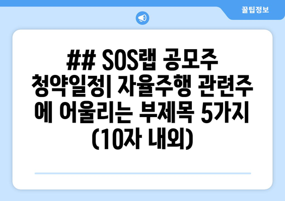 ## SOS랩 공모주 청약일정| 자율주행 관련주 에 어울리는 부제목 5가지 (10자 내외)