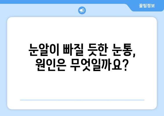 눈알이 빠질 듯한 눈통, 원인과 해결책 찾기 | 눈통, 눈 통증, 눈 피로, 안구 건조증, 시력 저하