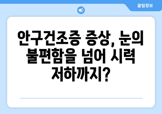 안구건조증 눈통증, 왜 생기고 어떻게 관리해야 할까요? | 안구건조증, 눈통증, 관리법, 원인, 증상