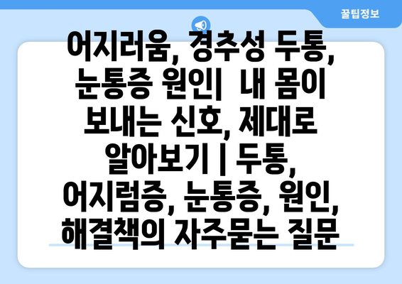 어지러움, 경추성 두통, 눈통증 원인|  내 몸이 보내는 신호, 제대로 알아보기 | 두통, 어지럼증, 눈통증, 원인, 해결책