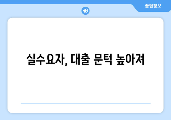 실수요자, 대출 문턱 높아져