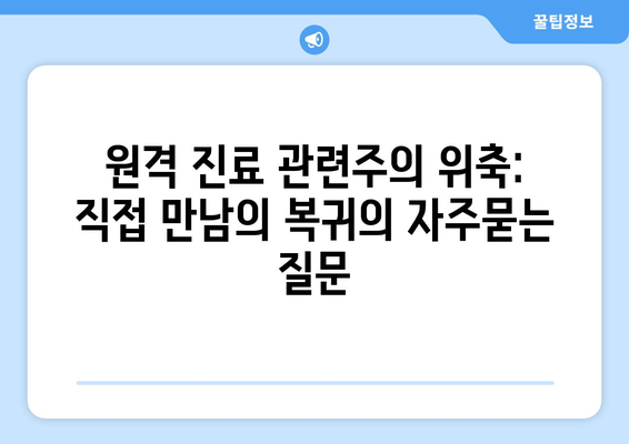 원격 진료 관련주의 위축: 직접 만남의 복귀