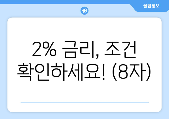 2% 금리, 조건 확인하세요! (8자)