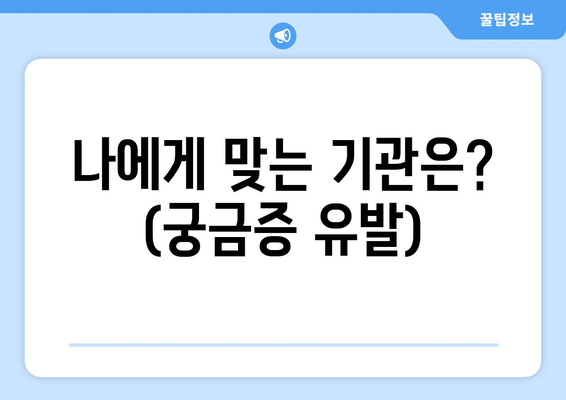 나에게 맞는 기관은? (궁금증 유발)