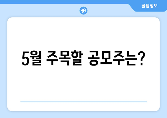 5월 주목할 공모주는?