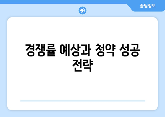 경쟁률 예상과 청약 성공 전략