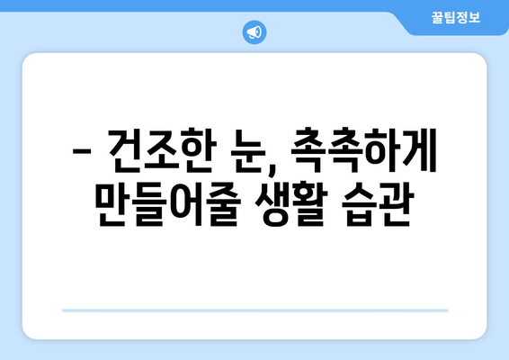 안구 건조증으로 인한 눈 통증, 원인과 관리법 완벽 가이드 | 건조한 눈, 눈 통증, 안구 건조증 관리