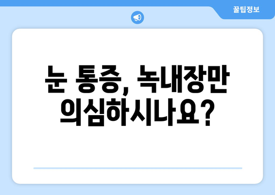 눈통증, 녹내장만 의심하시나요? 알아야 할 다른 원인 5가지 | 눈통증, 녹내장, 원인, 진단, 치료