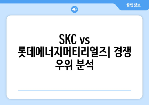 SKC vs 롯데에너지머티리얼즈| 경쟁 우위 분석