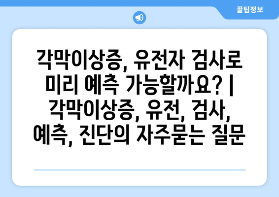 각막이상증, 유전자 검사로 미리 예측 가능할까요? | 각막이상증, 유전, 검사, 예측, 진단