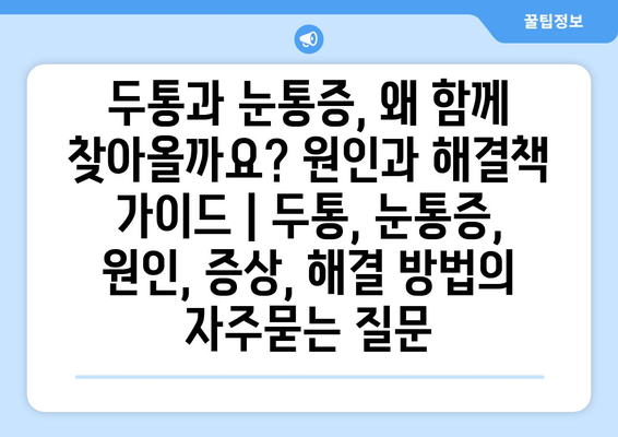 두통과 눈통증, 왜 함께 찾아올까요? 원인과 해결책 가이드 | 두통, 눈통증, 원인, 증상, 해결 방법