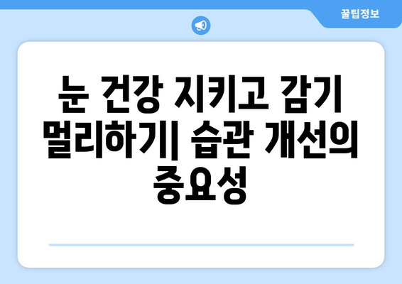 감기 눈통, 만성화 방지! 습관 개선으로 건강 되찾기 | 눈 건강, 감기 예방, 면역력 강화