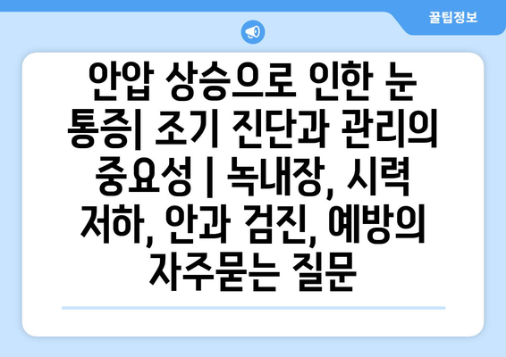 안압 상승으로 인한 눈 통증| 조기 진단과 관리의 중요성 | 녹내장, 시력 저하, 안과 검진, 예방