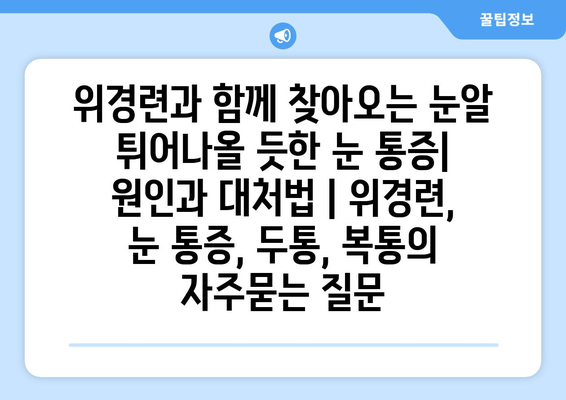 위경련과 함께 찾아오는 눈알 튀어나올 듯한 눈 통증| 원인과 대처법 | 위경련, 눈 통증, 두통, 복통