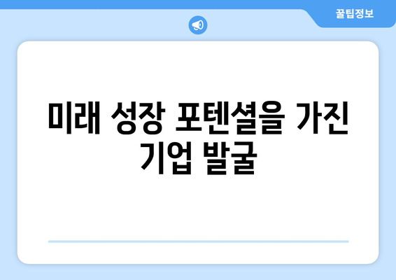 미래 성장 포텐셜을 가진 기업 발굴