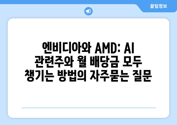 엔비디아와 AMD: AI 관련주와 월 배당금 모두 챙기는 방법