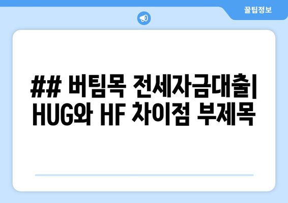 ## 버팀목 전세자금대출| HUG와 HF 차이점 부제목