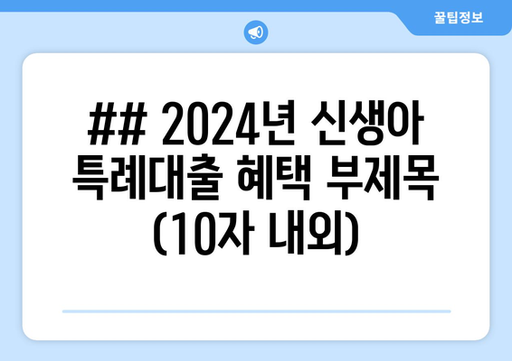 ## 2024년 신생아 특례대출 혜택 부제목 (10자 내외)