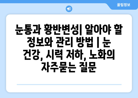 눈통과 황반변성| 알아야 할 정보와 관리 방법 | 눈 건강, 시력 저하, 노화