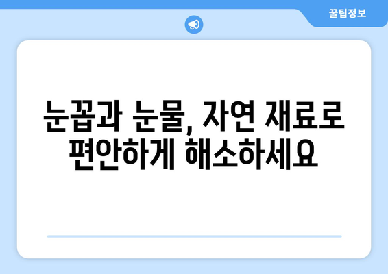 감기 눈통, 집에서 자연 재료로 편안하게 해소하는 5가지 요리 레시피 | 눈꼽, 눈물, 가정 요법, 자연 치유