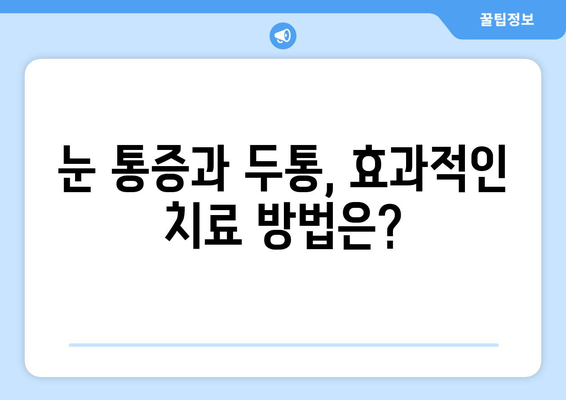 오른쪽 눈 통증과 두통, 어떤 질환이 의심될까요? | 눈 통증, 두통, 원인 질환, 진단, 치료