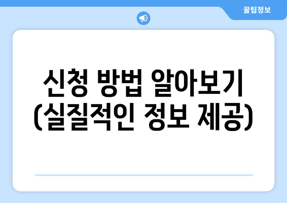 신청 방법 알아보기 (실질적인 정보 제공)