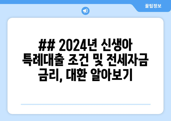 ## 2024년 신생아 특례대출 조건 및 전세자금 금리, 대환 알아보기