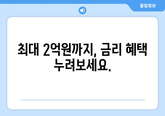 최대 2억원까지, 금리 혜택 누려보세요.