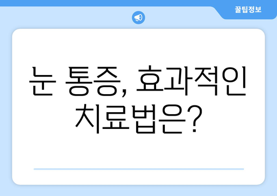 눈 통증, 과대광고에 속지 마세요! | 눈 통증 원인, 진단, 치료, 예방