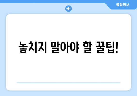 놓치지 말아야 할 꿀팁!