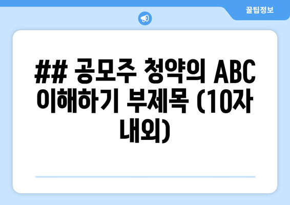 ## 공모주 청약의 ABC 이해하기 부제목 (10자 내외)