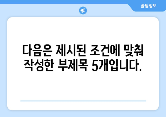 다음은 제시된 조건에 맞춰 작성한 부제목 5개입니다.