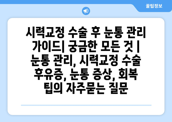 시력교정 수술 후 눈통 관리 가이드| 궁금한 모든 것 | 눈통 관리, 시력교정 수술 후유증, 눈통 증상, 회복 팁