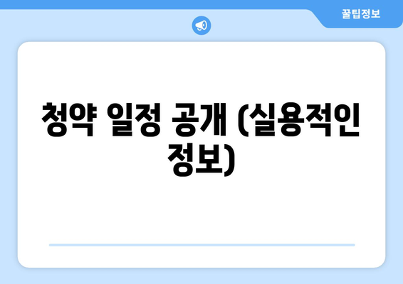 청약 일정 공개 (실용적인 정보)