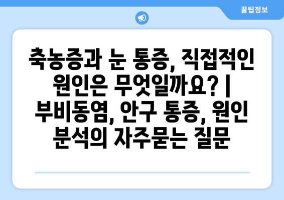 축농증과 눈 통증, 직접적인 원인은 무엇일까요? | 부비동염, 안구 통증, 원인 분석