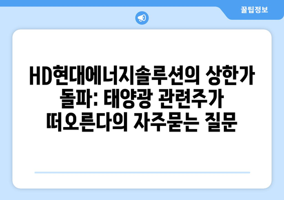 HD현대에너지솔루션의 상한가 돌파: 태양광 관련주가 떠오른다