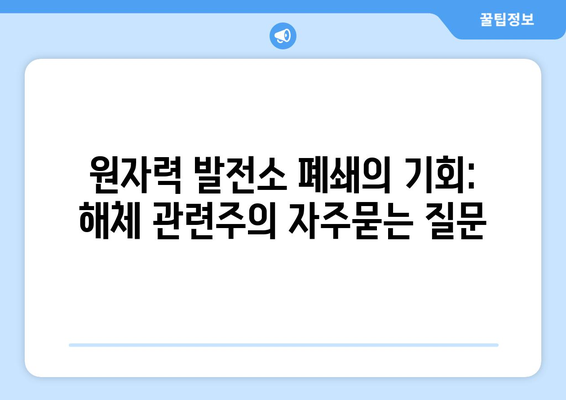 원자력 발전소 폐쇄의 기회: 해체 관련주